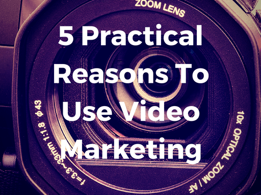 5 Practical Reasons To Use Video Marketing