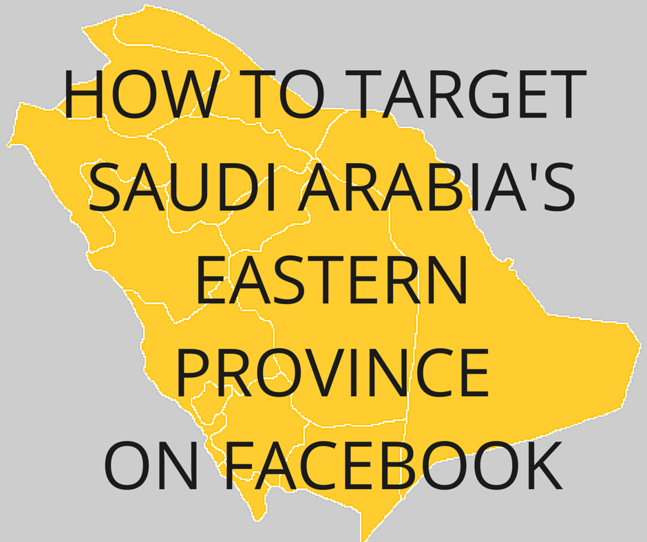 How to Target the Saudi Arabia’s Eastern Province on Facebook